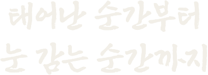 태어난 순간부터 눈 감는 순간까지