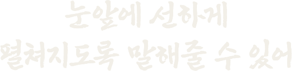 눈앞에 선하게 펼쳐지도록 말해줄 수 있어